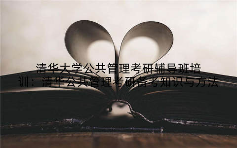 清华大学公共管理考研辅导班培训：清华公共管理考研备考知识与方法