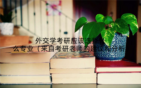 外交学考研应该选择什么专业(来自考研老师的建议和分析)