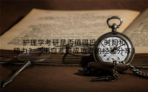 护理学考研是否值得投入时间和精力？（来自考研成功者的经验分享）