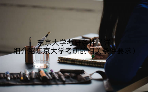 东京大学考研条件（详细介绍东京大学考研的相关条件要求）