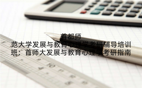 首都师范大学发展与教育心理学考研辅导培训班：首师大发展与教育心理学考研指南