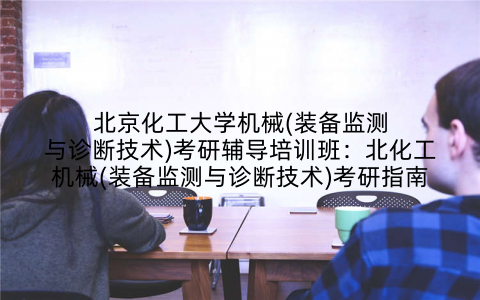 北京化工大学机械(装备监测与诊断技术)考研辅导培训班：北化工机械(装备监测与诊断技术)考研指南