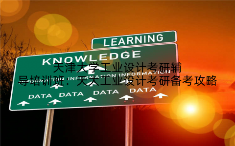 天津大学工业设计考研辅导培训班：天大工业设计考研备考攻略