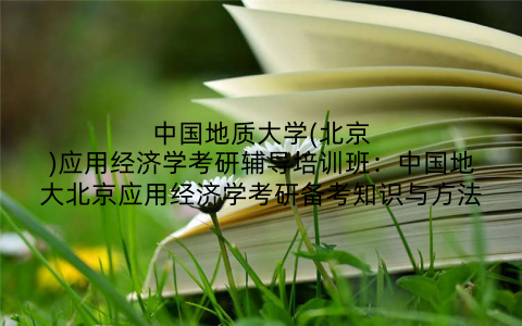 中国地质大学(北京)应用经济学考研辅导培训班：中国地大北京应用经济学考研备考知识与方法