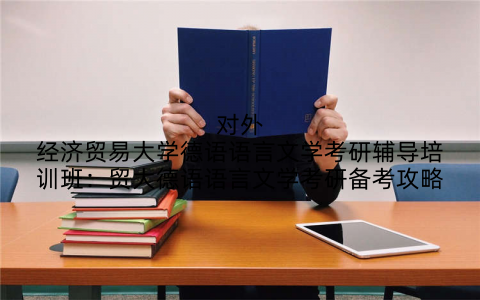 对外经济贸易大学德语语言文学考研辅导培训班：贸大德语语言文学考研备考攻略