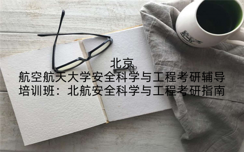 北京航空航天大学安全科学与工程考研辅导培训班：北航安全科学与工程考研指南