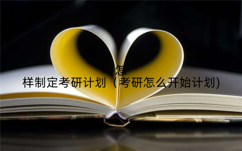 怎样制定考研计划(考研怎么开始计划)