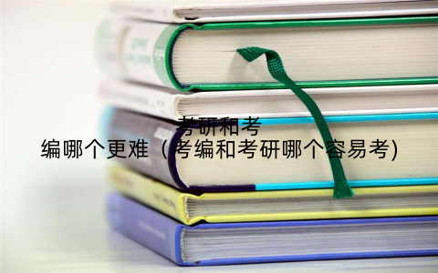 考研和考编哪个更难(考编和考研哪个容易考)