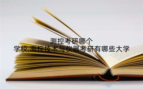 测控考研哪个学校,测控技术与仪器考研有哪些大学