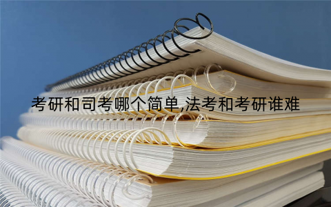 考研和司考哪个简单,法考和考研谁难