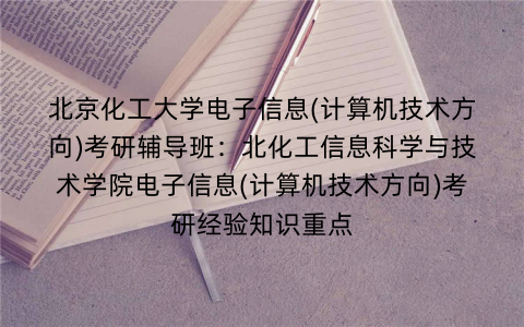 北京化工大学电子信息(计算机技术方向)考研辅导班：北化工信息科学与技术学院电子信息(计算机技术方向)考研经验知识重点