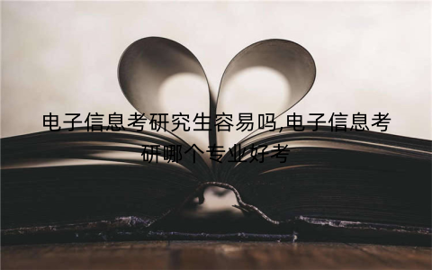 电子信息考研究生容易吗,电子信息考研哪个专业好考