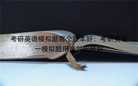 考研英语模拟题哪个版本好:考研英语一模拟题用谁的比较好