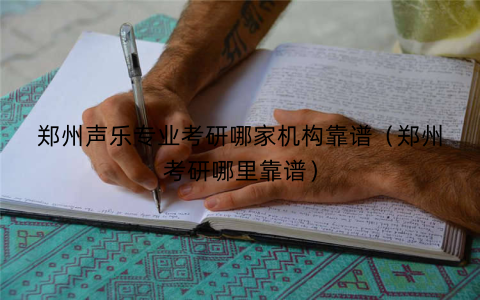 郑州声乐专业考研哪家机构靠谱（郑州考研哪里靠谱）
