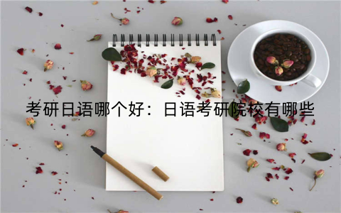 考研日语哪个好：日语考研院校有哪些