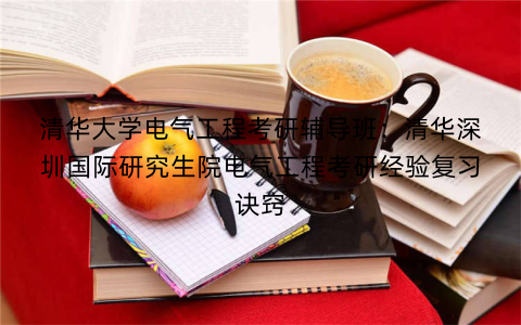 清华大学电气工程考研辅导班：清华深圳国际研究生院电气工程考研经验复习诀窍