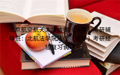 北京航空航天大学法律（法学）考研辅导班：北航法学院法律（法学）考研经验复习诀窍