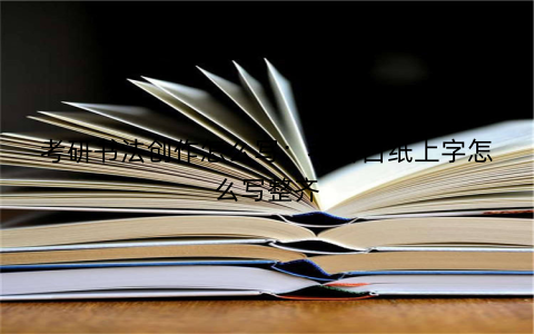 考研书法创作怎么写：考研白纸上字怎么写整齐