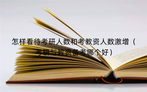 怎样看待考研人数和考教资人数激增（考研与教资备考哪个好）