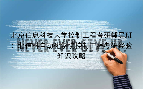 北京信息科技大学控制工程考研辅导班：北信科自动化学院控制工程考研经验知识攻略