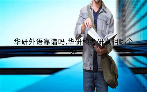 华研外语靠谱吗,华研和考研真相哪个好