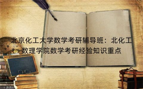 北京化工大学数学考研辅导班：北化工数理学院数学考研经验知识重点