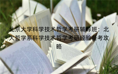 北京大学科学技术哲学考研辅导班：北大哲学系科学技术哲学考研经验备考攻略