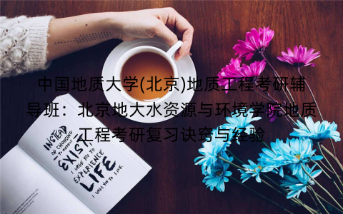 中国地质大学(北京)地质工程考研辅导班：北京地大水资源与环境学院地质工程考研复习诀窍与经验