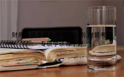 财务管理学硕和专硕的区别,财管考研专硕学硕哪个好