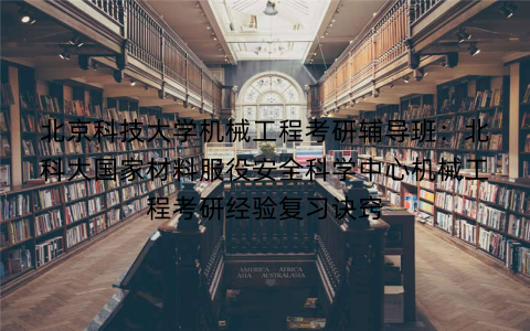 北京科技大学机械工程考研辅导班：北科大国家材料服役安全科学中心机械工程考研经验复习诀窍