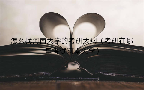 怎么找河南大学的考研大纲(考研在哪里考试河南大学)