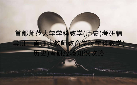 首都师范大学学科教学(历史)考研辅导班：首师大教师教育学院学科教学(历史)考研经验知识攻略