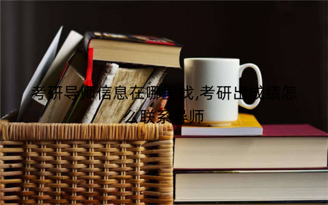 考研导师信息在哪里找,考研出成绩怎么联系导师