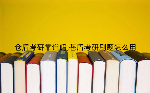 仓盾考研靠谱吗,苍盾考研刷题怎么用