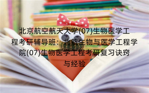 北京航空航天大学(07)生物医学工程考研辅导班：北航生物与医学工程学院(07)生物医学工程考研复习诀窍与经验