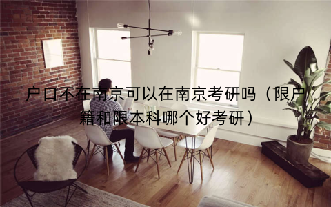 户口不在南京可以在南京考研吗（限户籍和限本科哪个好考研）