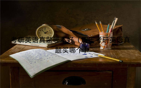 考研英语真题哪本好(历年考研英语真题买哪个)