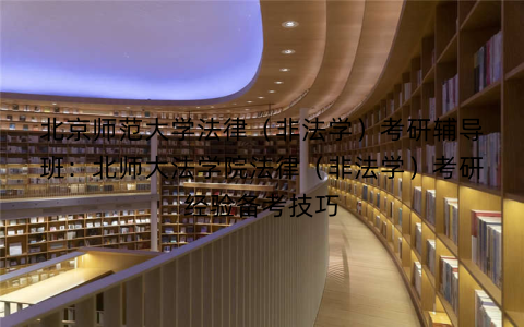 北京师范大学法律（非法学）考研辅导班：北师大法学院法律（非法学）考研经验备考技巧
