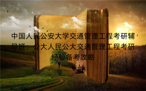 中国人民公安大学交通管理工程考研辅导班：公大人民公大交通管理工程考研经验备考攻略