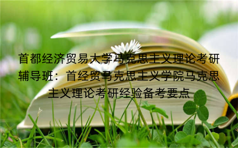 首都经济贸易大学马克思主义理论考研辅导班：首经贸马克思主义学院马克思主义理论考研经验备考要点