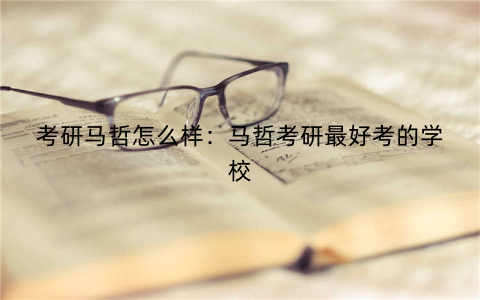 考研马哲怎么样：马哲考研最好考的学校