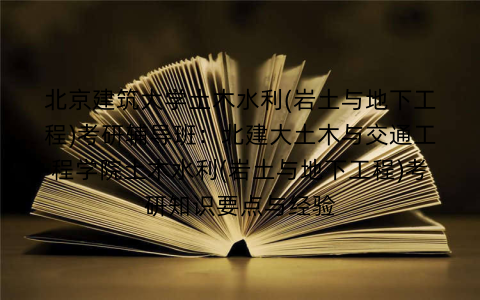 北京建筑大学土木水利(岩土与地下工程)考研辅导班:北建大土木与交通工程学院土木水利(岩土与地下工程)考研知识要点与经验