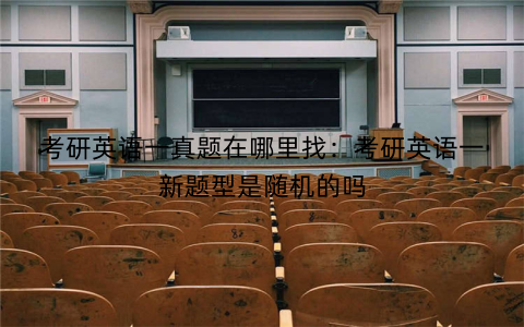 考研英语一真题在哪里找:考研英语一新题型是随机的吗